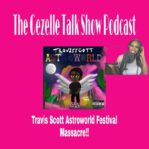 Travis Scott Astroworld Festival Massacre Episode 36 - The Gezelle Talk Show