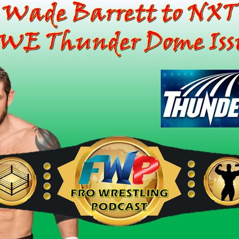 Wade Barrett to NXT - WWE Thunder Dome Issues