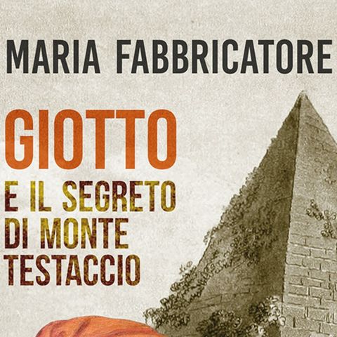 Maria Fabbricatore "Giotto e il segreto di Monte Testaccio"