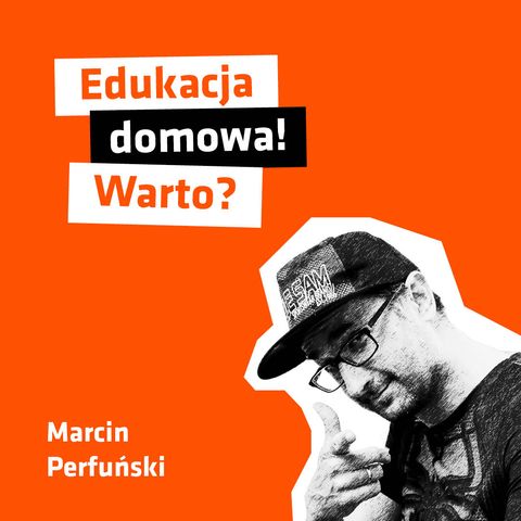 #19 – EDUKACJA DOMOWA - WARTO? – spotkanie z Marcinem Perfuńskim