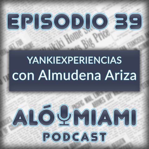 Aló Miami - Ep.39. La Yankiexperiencia de Almudena Ariza