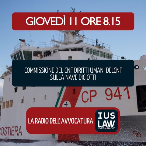 COMMISSIONE DIRITTI UMANI DEL CNF SULLA NAVE DICIOTTI - Giovedì 11 ottobre 2018 #svegliatiavvocatura