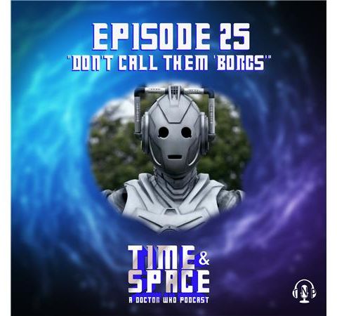 Episode 25 - Don't Call Them 'Borgs'