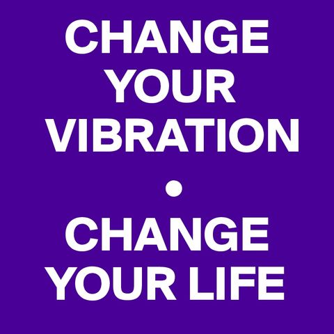 Change Your Vibration Change Your Life