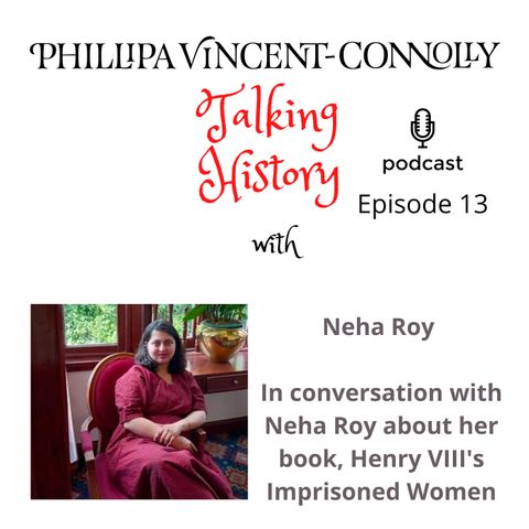 Episode 13 - In conversation with Neha Roy about her book, Henry VIII's Imprisoned Women: The Women of the Tower