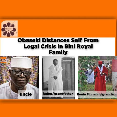 Obaseki Distances Self From Legal Crisis In Bini Royal Family ~ OsazuwaAkonedo
