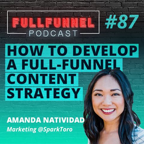 Episode 87: How to develop a full-funnel content strategy with Amanda Natividad