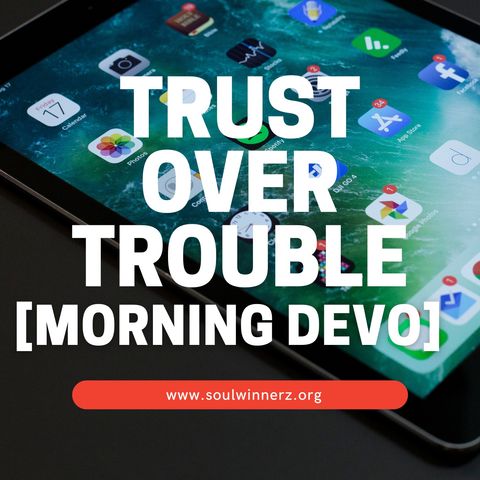 Trust Over Trouble [Morning Devo]