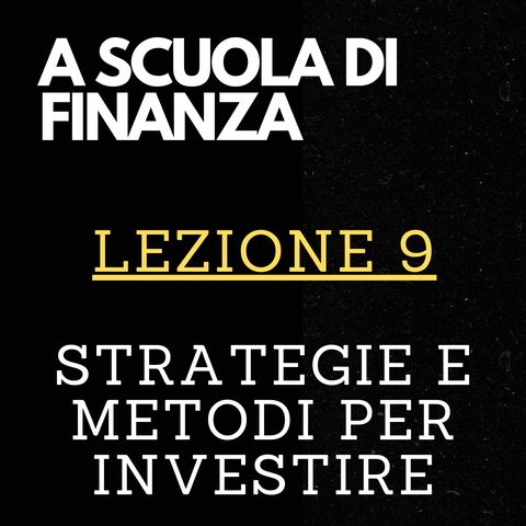 A SCUOLA DI FINANZA - Lezione 9 - Strategie e metodi per investire