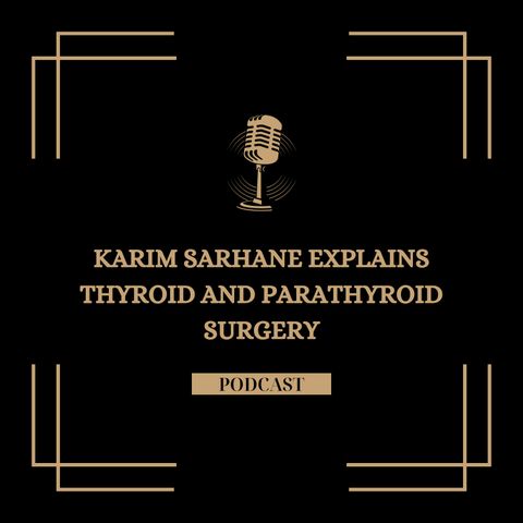 Karim Sarhane Explains Thyroid and Parathyroid Surgery