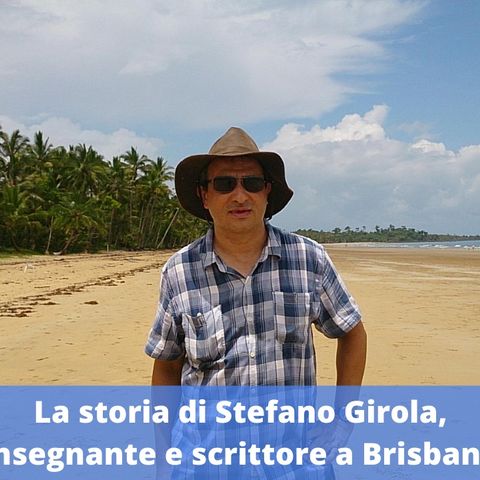 Ep.174 - La storia di Stefano Girola,  insegnante e scrittore a Brisbane