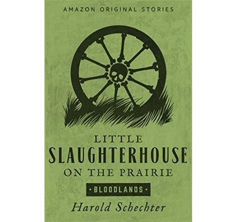 LITTLE SLAUGHTERHOUSE ON THE PRAIRIE-Harold Schechter