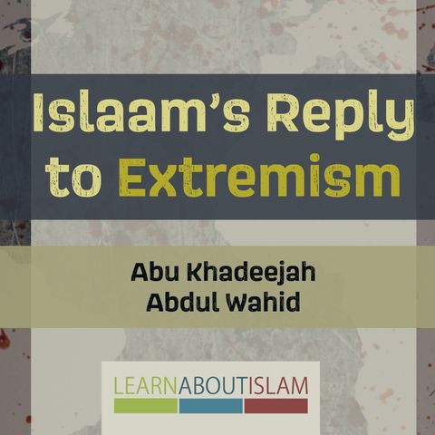 Islaam's Reply to Extremism - Abu Khadeejah Part 1