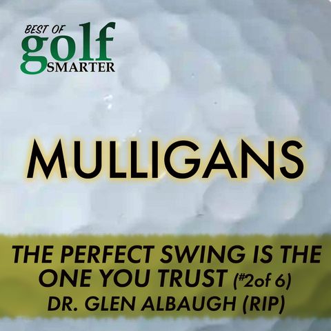 The Perfect Swing Is The One You Trust with Dr. Glen Albaugh (RIP)