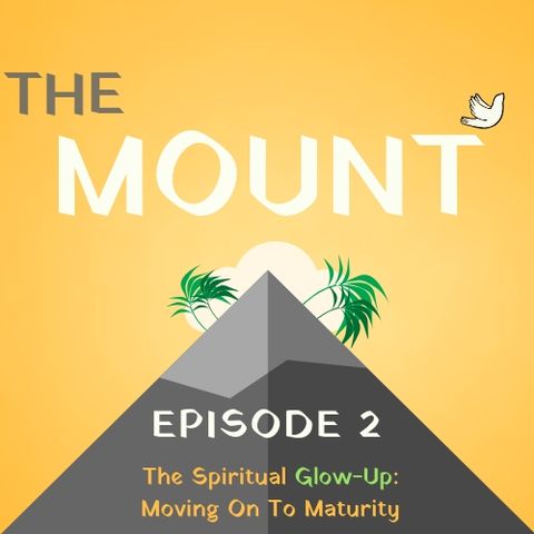 The Spiritual Glow Up - Moving On To Maturity: Episode 2