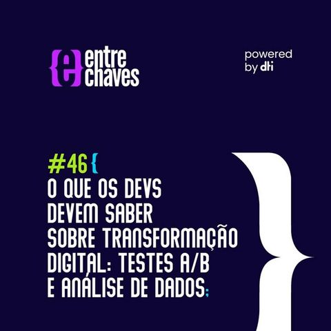 Entre Chaves #46 O que os devs devem saber sobre transformação digital: Testes A/B e Análise de Dados
