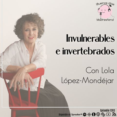 Invulnerables e invertebrados con Lola López-Mondéjar @LpezMondjar