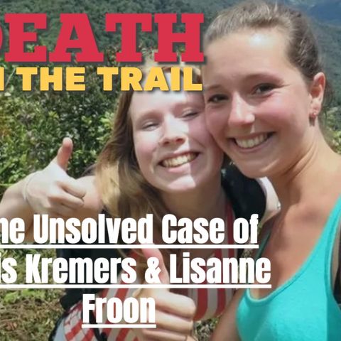 Episode 27: DEATH ON THE TRAIL - What Happened Kris Kremers & Lisanne Froon?