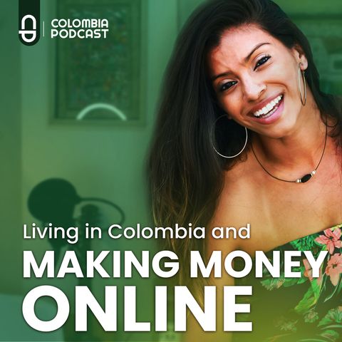 Living in Colombia and Making Money Online - Ep 55