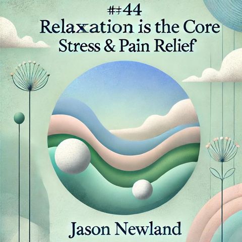 #44 Relaxation is the core - Stress & Pain Relief Podcast (Jason Newland) (18th October 2022)