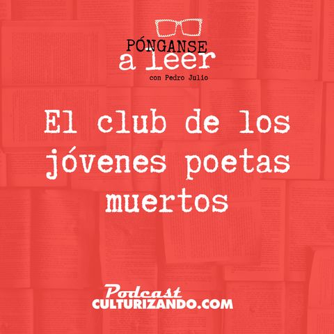 E48 • El club de los jóvenes poetas muertos • Literatura • Culturizando 