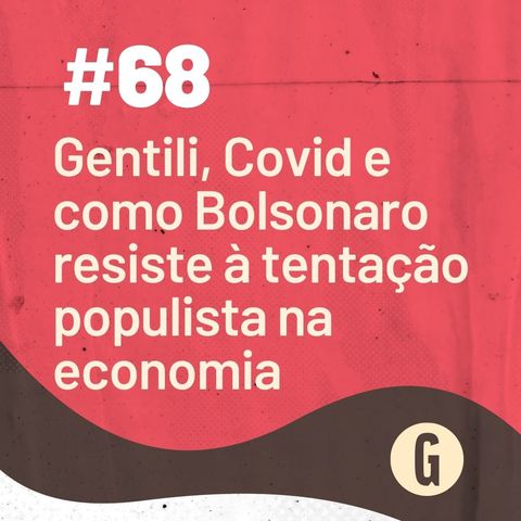 O Papo É #68: Gentili, Covid e como Bolsonaro resiste à tentação populista na economia