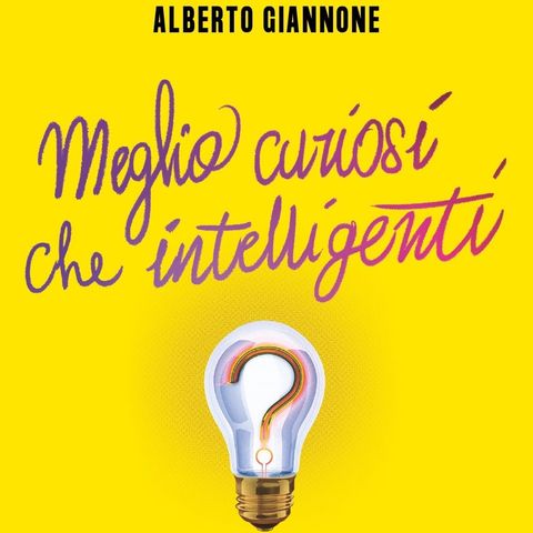 Alberto Giannone "Meglio curiosi che intelligenti"