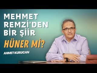 Mehmet Remzi'den Bir Şiir Hüner mi   AHMET KURUCAN