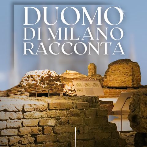 Prima della grande piazza: l'area archeologica del Duomo di Milano