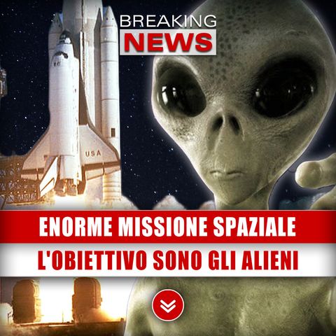 Enorme Missione Spaziale: L'Obiettivo Sono Gli Alieni!