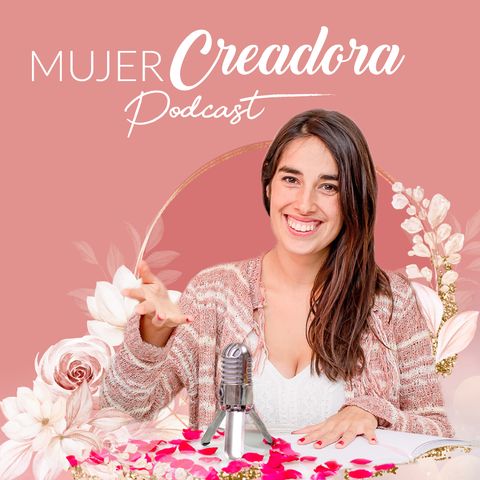 Episodio #1 Bienvenida al Podcast Mujer Creadora