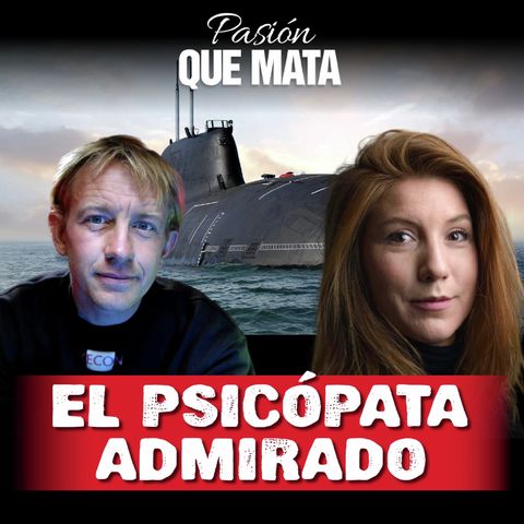 El psicópata admirado: El caso de Kim Wall y Peter Madsen