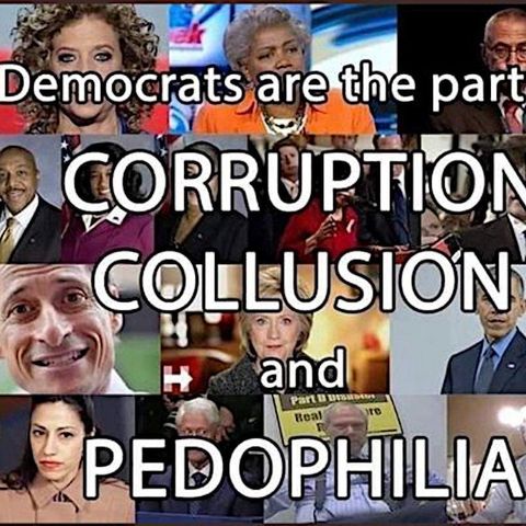 Democrats are the Party of Corruption Collusion and Pedophilia