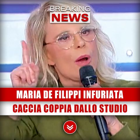 Maria De Filippi Infuriata: Caccia Coppia Dallo Studio!