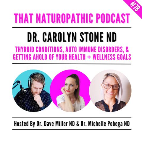 #78: Thyroid Conditions, Auto-Immune Disorders, & Your Health + Wellness Goals w/ Dr Carolyn Stone ND