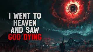 "I went to Heaven and saw God dying"