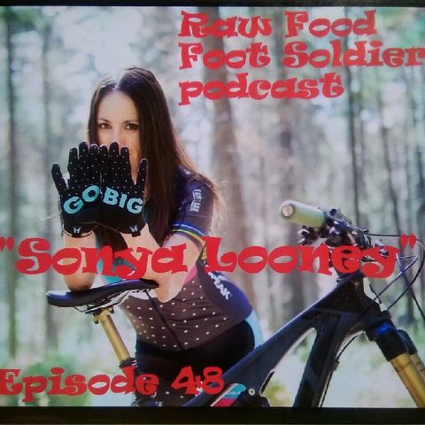 Episode 48 "Sonya Looney" Plant based Professional World Champion Mountain Biker, Motivational Speaker, Podcaster, Adventure Athlete!