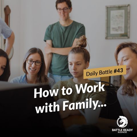 Daily Battle #43: How to Work with Family...