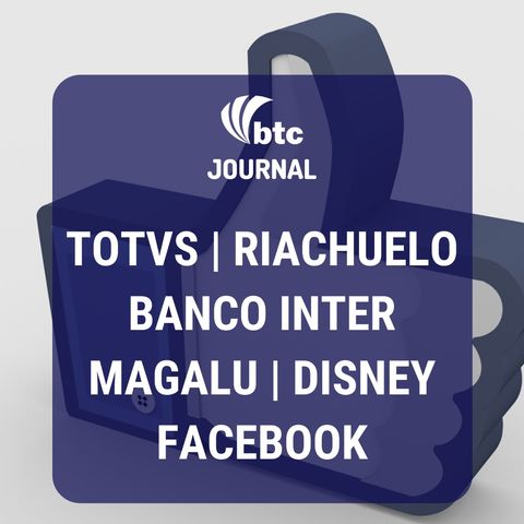 Totvs, Riachuelo, Banco Inter, Magalu, Disney e Facebook | BTC Journal 20/02/20