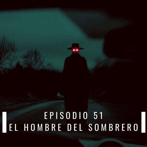 51. Encuentros Paranormales: El Hombre del Sombrero