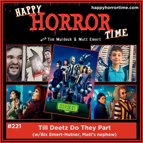 Ep 221: Till Deetz Do They Part (w/Bix Emert-Hutner, Matt’s nephew)