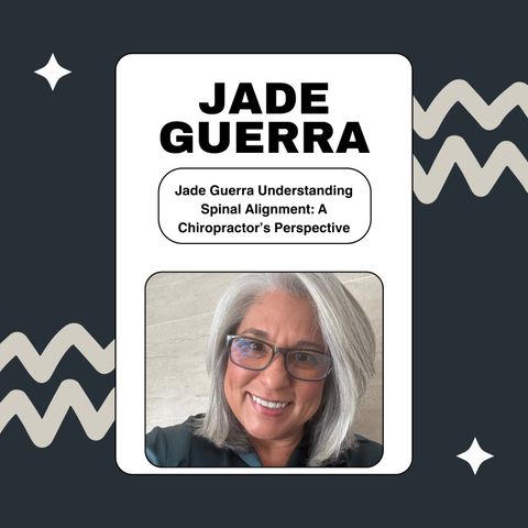 Jade Guerra Understanding Spinal Alignment: A Chiropractor’s Perspective