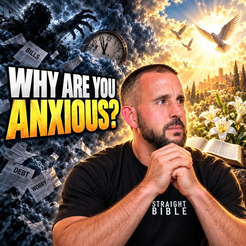 Why Are You Anxious? Jesus’ Answer in Matthew 6  | Sermon on the Mount: Part 27
