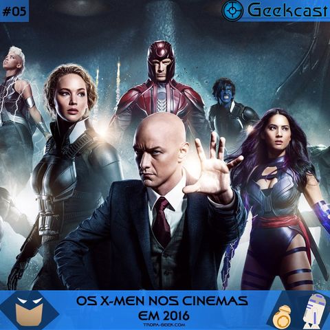 Geekcast 05 - Os X-Men nos cinemas em 2016!