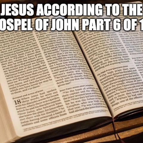 Jesus According To The Gospel Of John Part 6 of 10