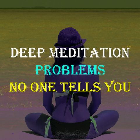 Deep Meditation Problems You Don't Know