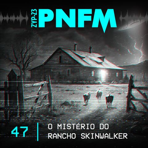 PNFM - EP047 - O Mistério do Rancho Skinwalker