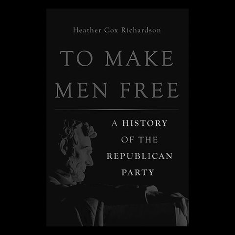 Review: To Make Men Free by Heather Cox Richardson