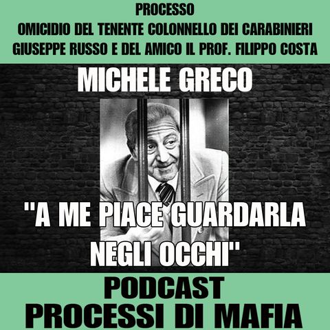 Michele Greco "A me piace guardarla negli occhi" - Processo per l’omicidio del Tenente Colonnello dei carabinieri Giuseppe Russo