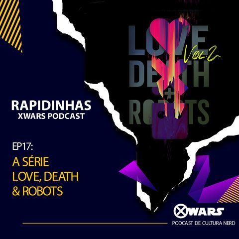 XWARS RAPIDINHAS #17 A série Love Death & Robots